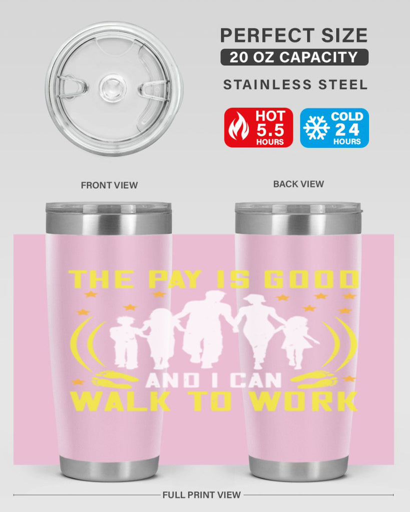 the pay is good and i can walk to work 21#- walking- Tumbler