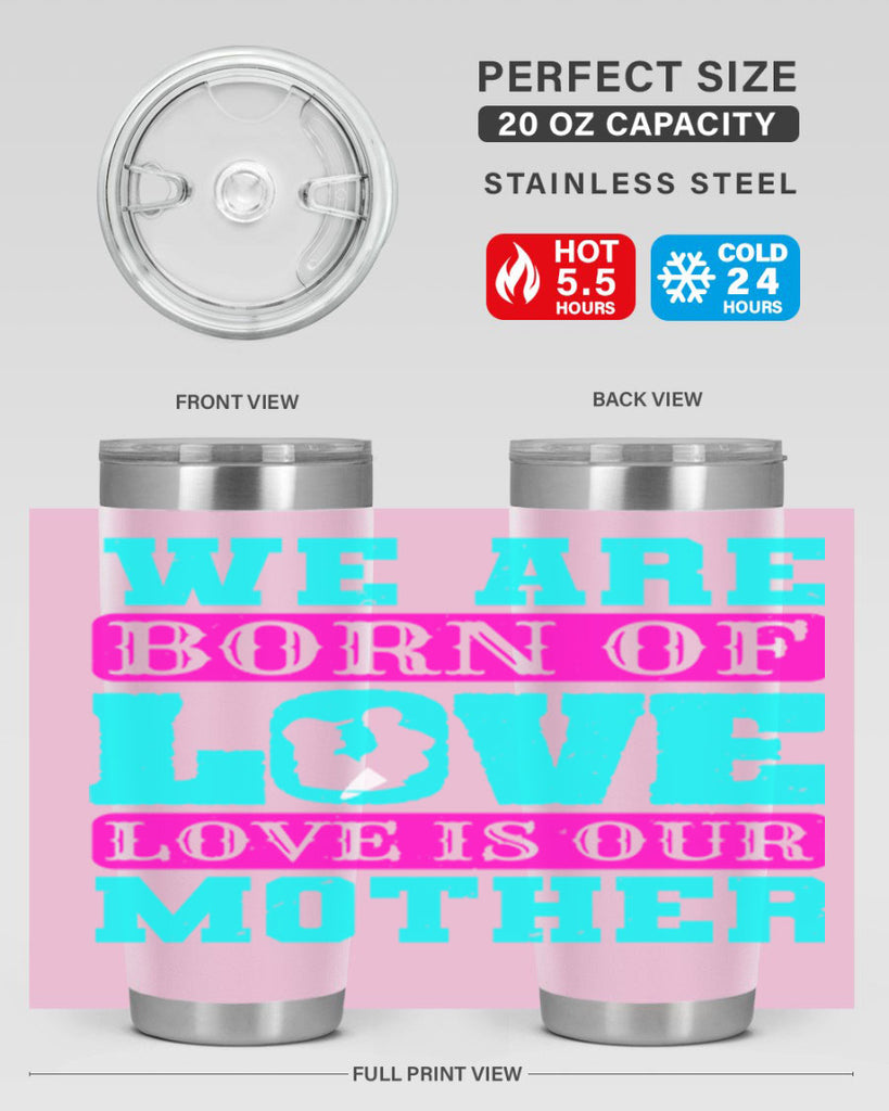 we are born of love love is our mother 14#- mothers day- Tumbler