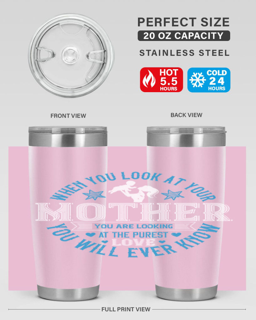 when you look at your mother 13#- mothers day- Tumbler