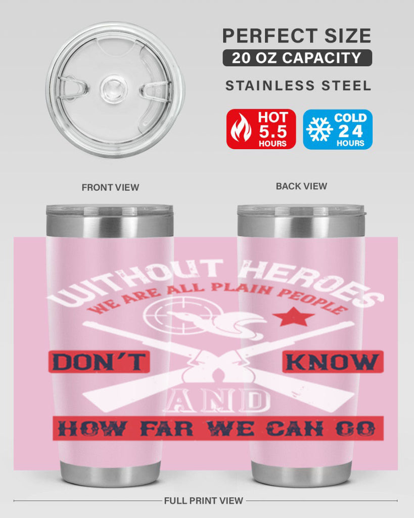 without heroes we are all plain people and don’t know how far we can go 2#- Veterns Day- Tumbler