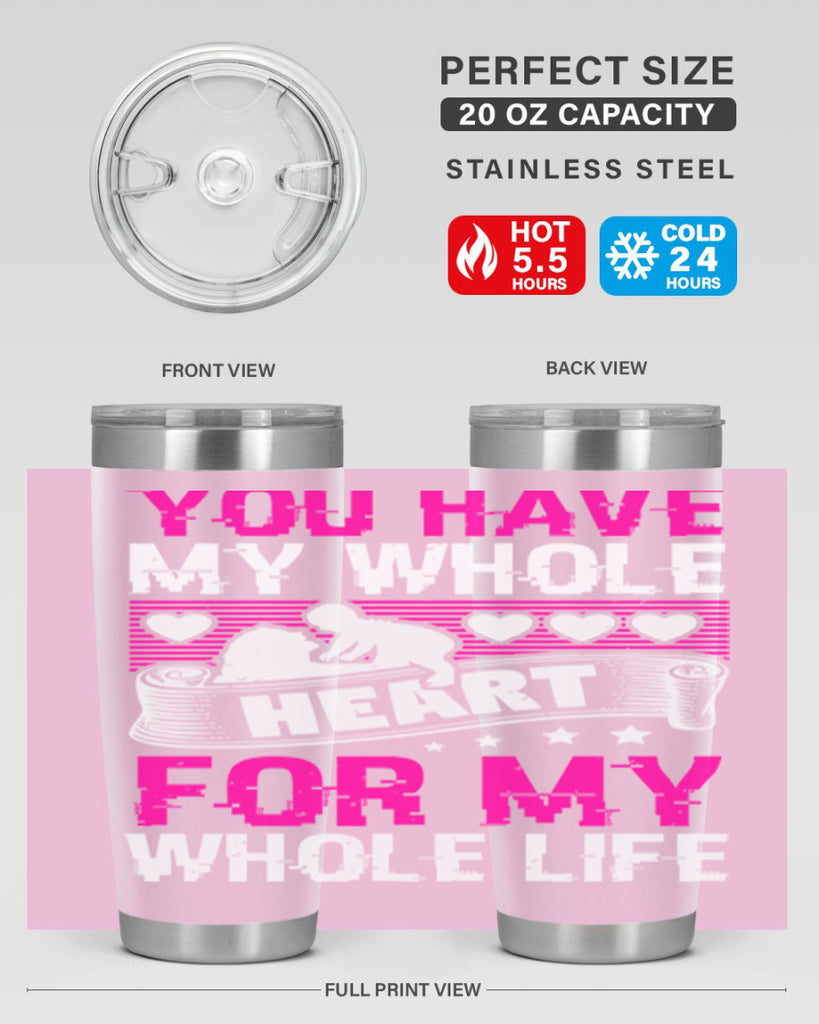 you have my whole heart for my whole life 10#- mothers day- Tumbler