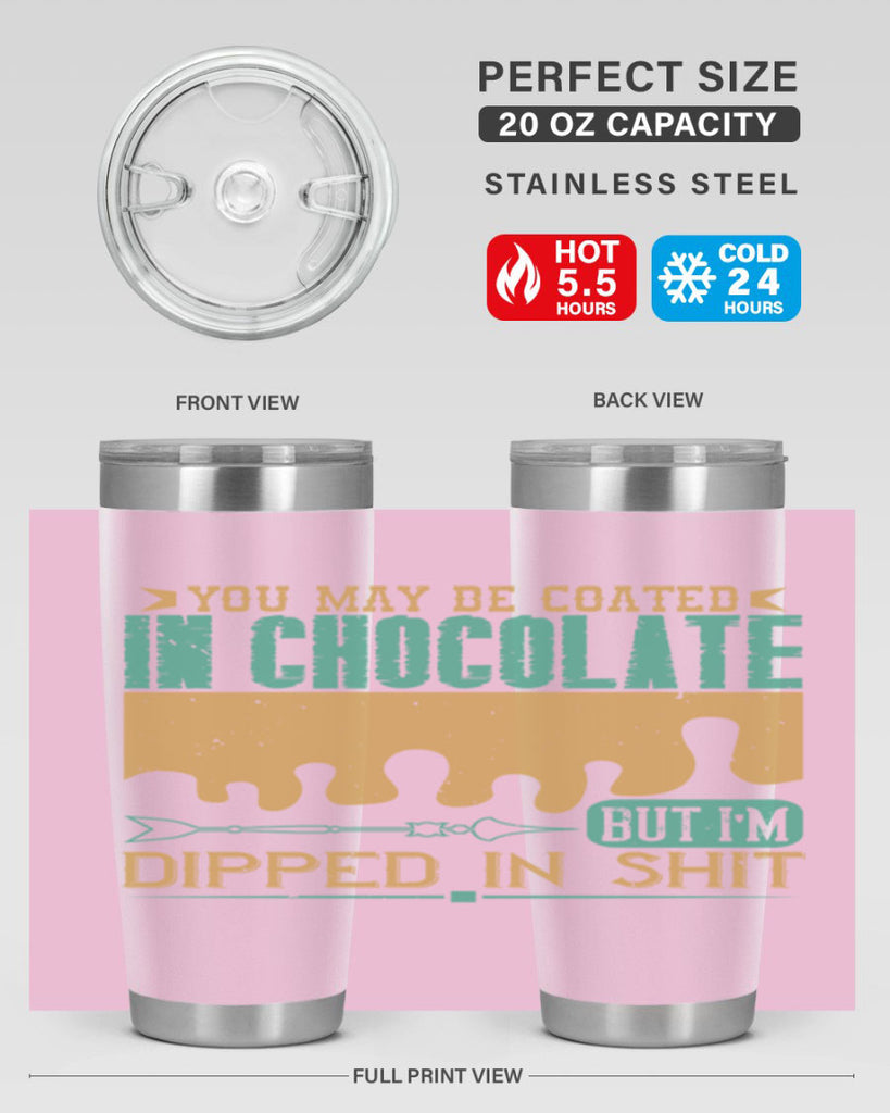 you may be coated in chocolate but im dipped in shit 8#- chocolate- Tumbler
