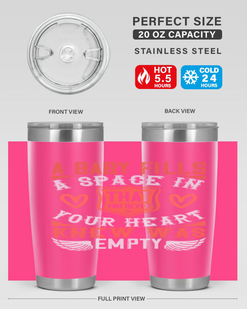 A baby fills a space in your heart that you never knew was empty Style 146#- baby- tumbler