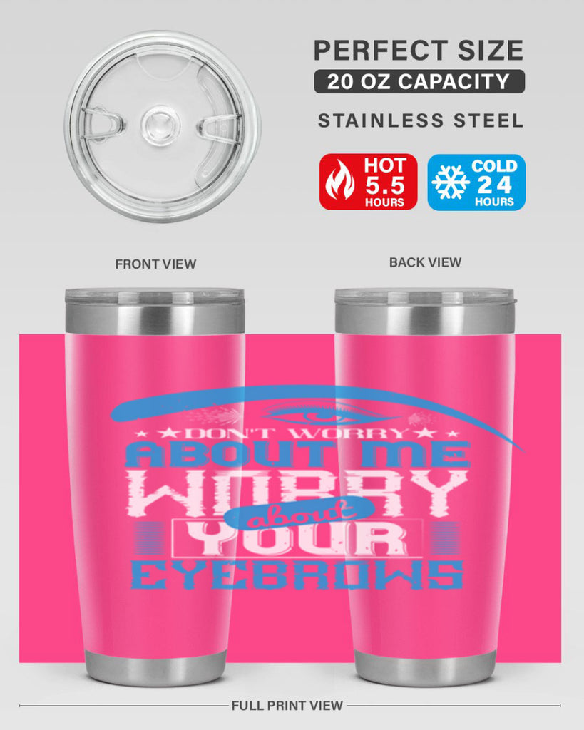Don’t worry about me worry about your eyebrows Style 227#- make up- Tumbler