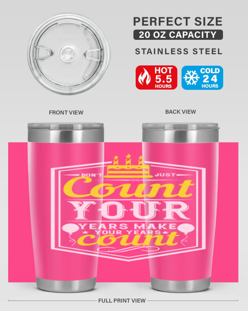 Dont just count your years make your years count Style 90#- birthday- tumbler