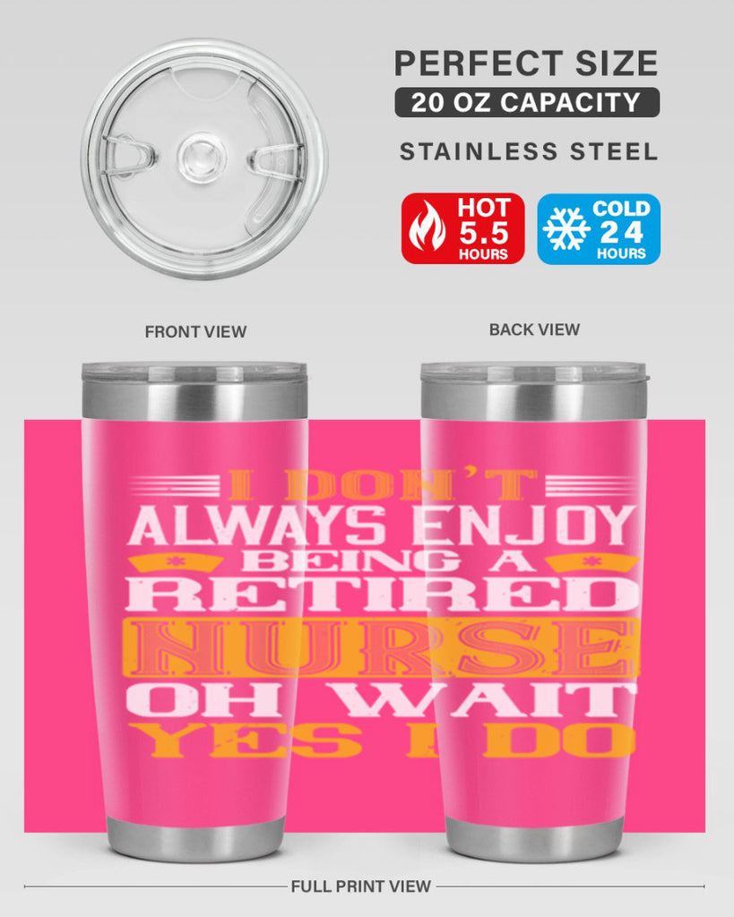 I don’t always enjoy being a retired nurse oh wait yes i do Style 323#- nurse- tumbler