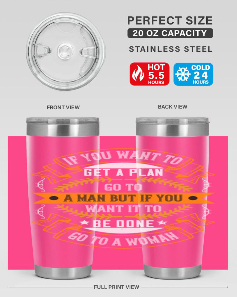 If you want to get a plan go to a man but if you want it to be done go to a woman Style 55#- womens day- Tumbler