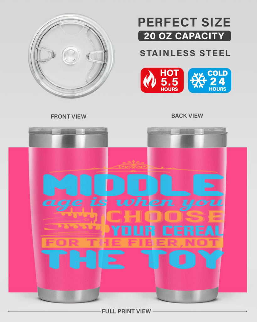 Middle age is when you choose your cereal for the fiber not the toy Style 59#- birthday- tumbler