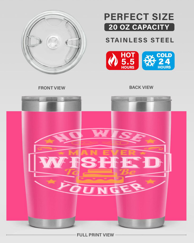 No wise man ever wished to be younger Style 40#- birthday- tumbler