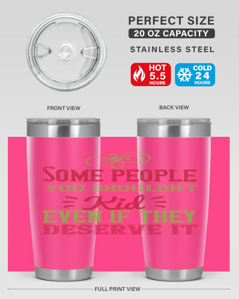 Some people you shouldnt kid even if they deserve it Style 19#- baby- Tumbler