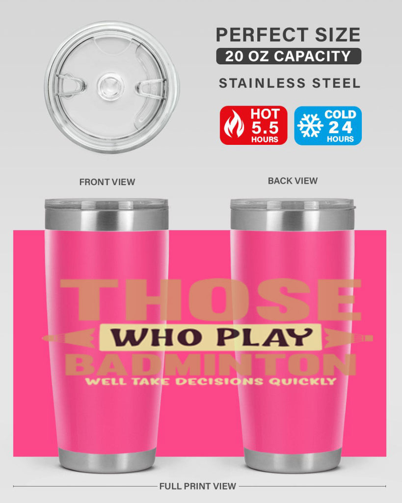 THOSE WHO PLAY BADMINTON WELL TAKE DECISIONS QUICKLY 140#- badminton- Tumbler