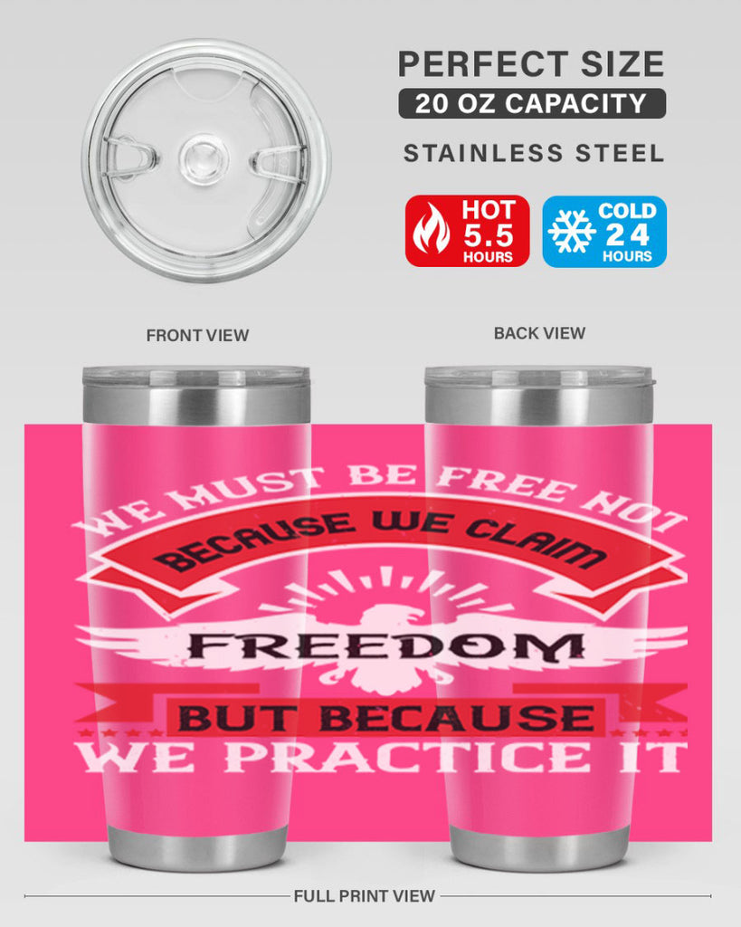 We must be free not because we claim freedom but because we practice it Style 198#- Fourt Of July- Tumbler