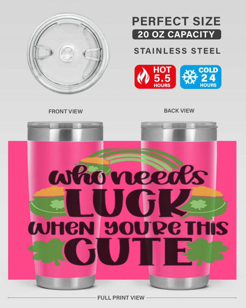 Who Needs Luck When Youre This Cute Style 14#- St Patricks Day- Tumbler