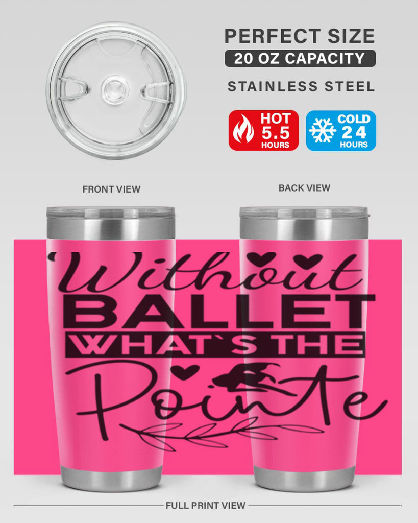 Without Ballet WhatS the Pointe 97#- ballet- Tumbler