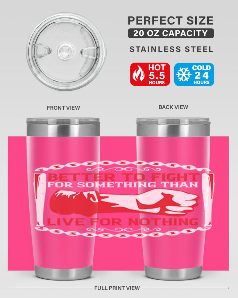 better to fight for some one than live for nothing Style 1#- Fourt Of July- Tumbler