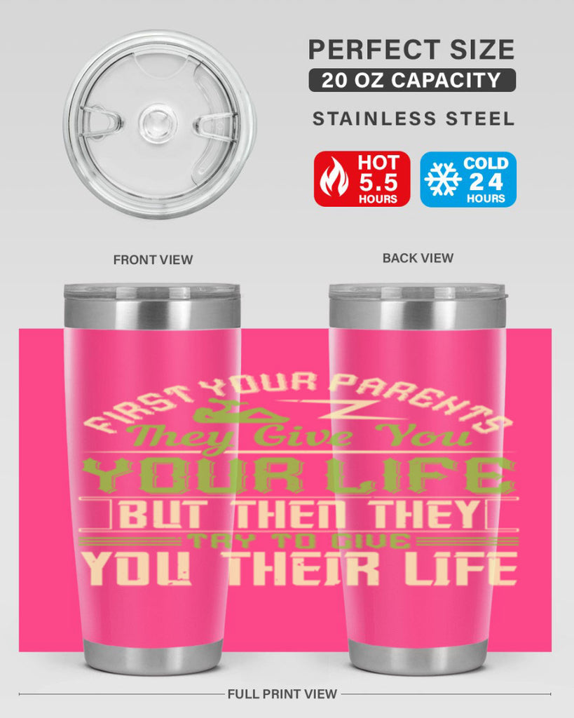 first your parents they give you your life but then they try to give you their life 48#- Parents Day- Tumbler