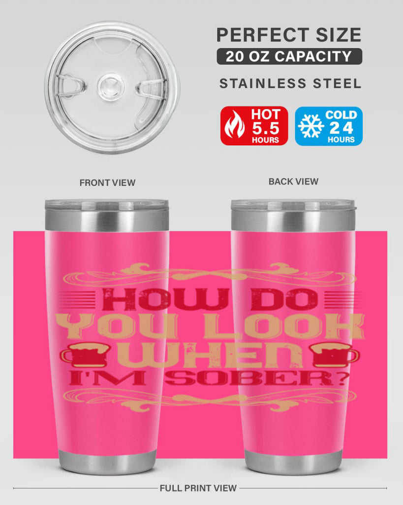 how do you look when im sober 51#- drinking- Tumbler