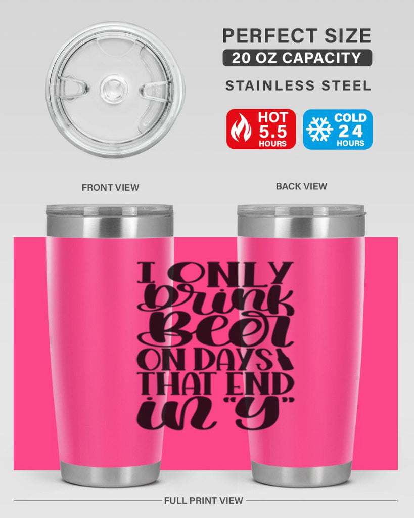 i only drink beer on days 34#- beer- Tumbler