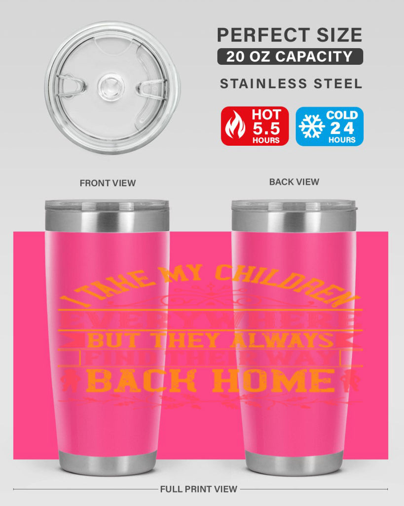 i take my children everywhere but they always find their way back home 46#- Parents Day- Tumbler