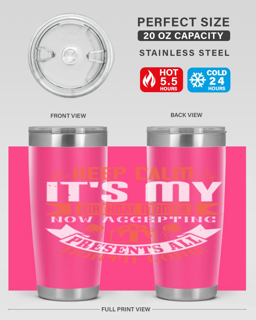 keep calm its my birthday month now accepting presents all month long Style 75#- birthday- tumbler