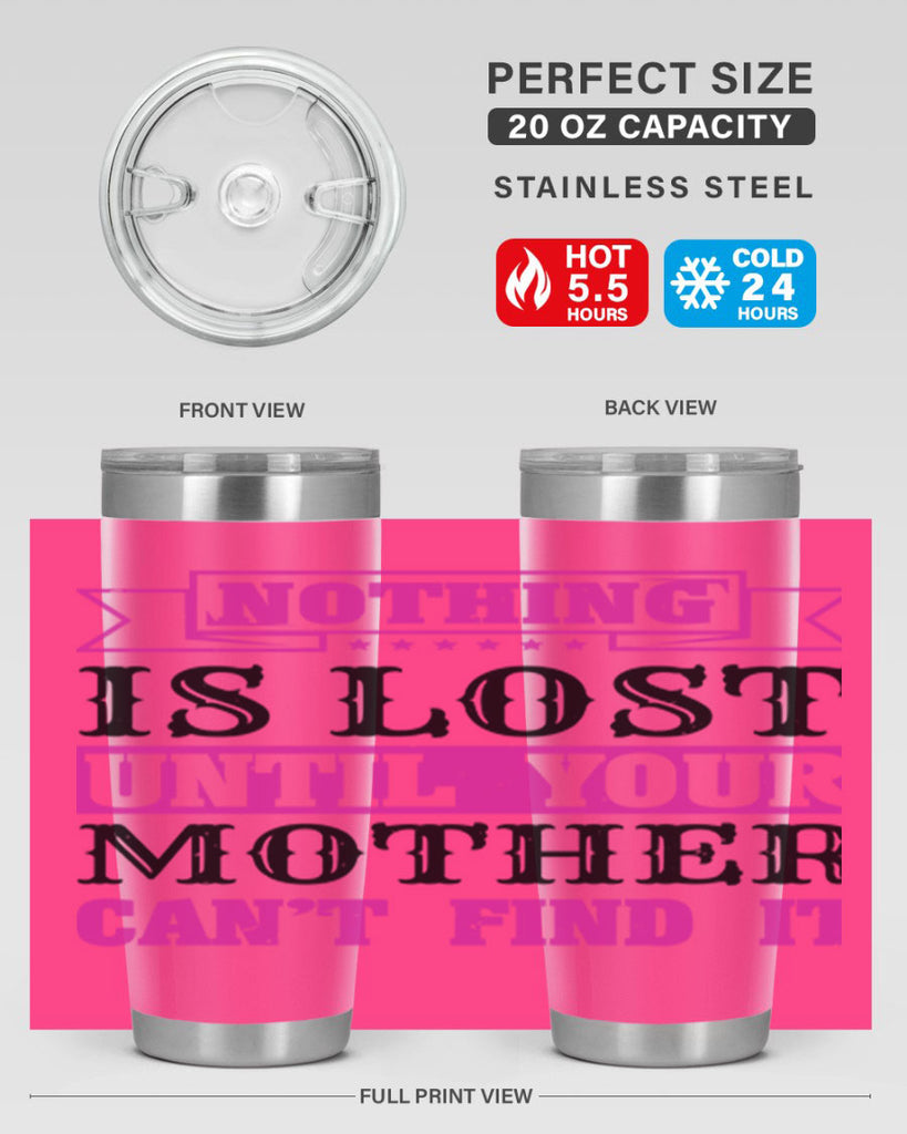 nothing is lost until your mother cant find it 32#- mothers day- Tumbler
