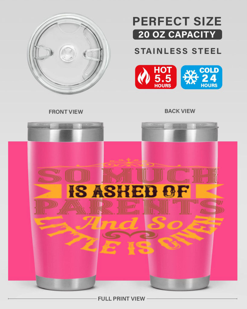 so much is asked of parents and so little is given 23#- Parents Day- Tumbler