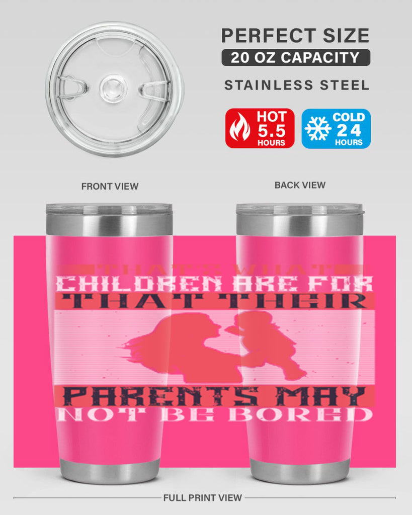 that’s what children are for—that their parents may not be bored 21#- Parents Day- Tumbler
