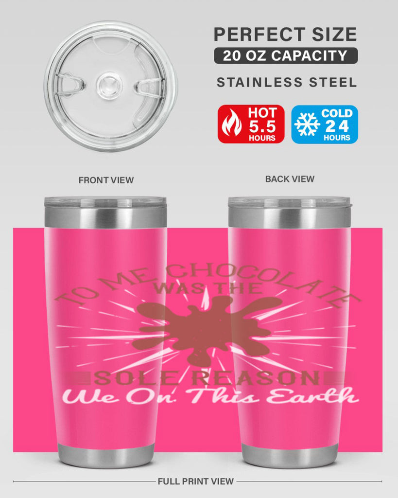 to me chocolate was the sole reason we on this earth 14#- chocolate- Tumbler
