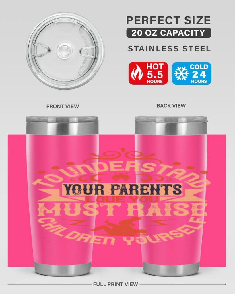 to understand your parents’ love you must raise children yourself 11#- Parents Day- Tumbler