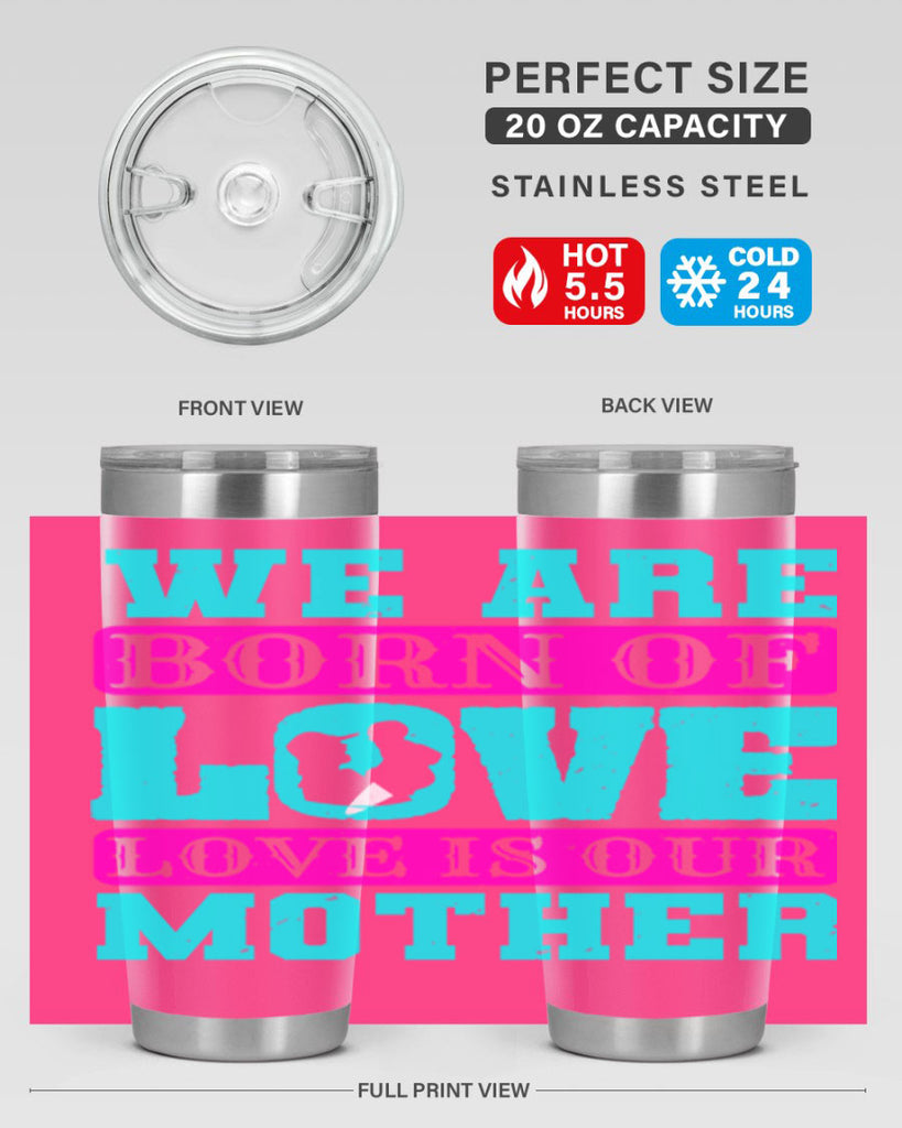 we are born of love love is our mother 14#- mothers day- Tumbler