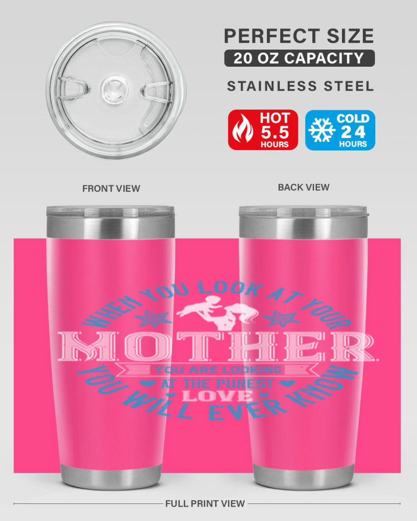 when you look at your mother 13#- mothers day- Tumbler