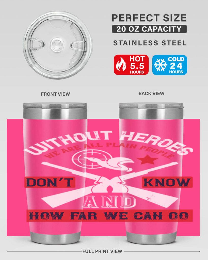 without heroes we are all plain people and don’t know how far we can go 2#- Veterns Day- Tumbler