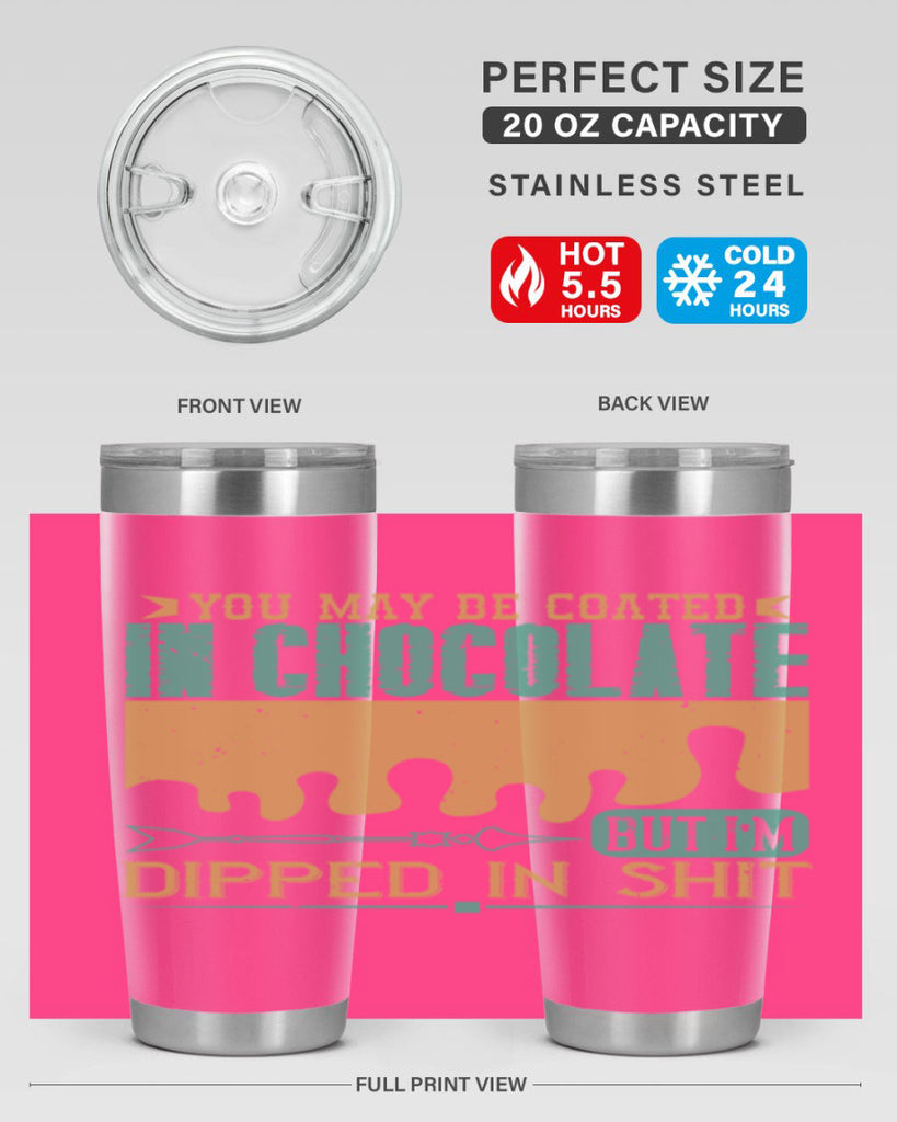 you may be coated in chocolate but im dipped in shit 8#- chocolate- Tumbler