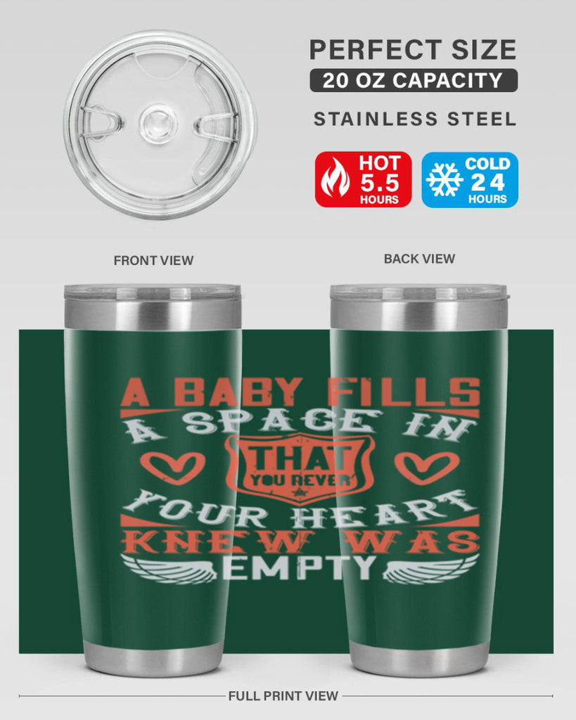 A baby fills a space in your heart that you never knew was empty Style 146#- baby- tumbler
