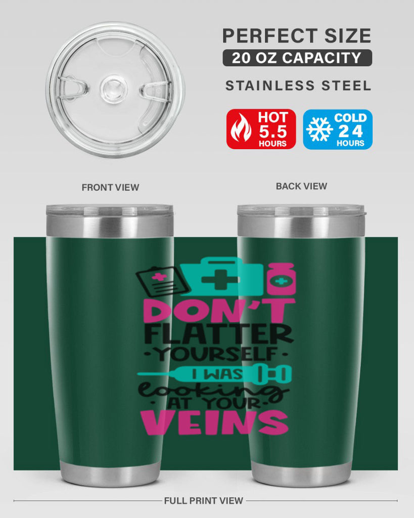 Dont Flatter Yourself I Was Looking At Your Veins Style Style 200#- nurse- tumbler