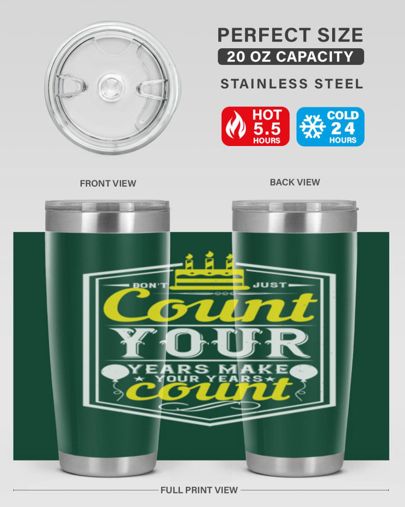 Dont just count your years make your years count Style 90#- birthday- tumbler