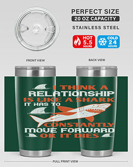 I think a relationship is like a shark It has to constantly move forward or it dies Style 76#- shark  fish- Tumbler