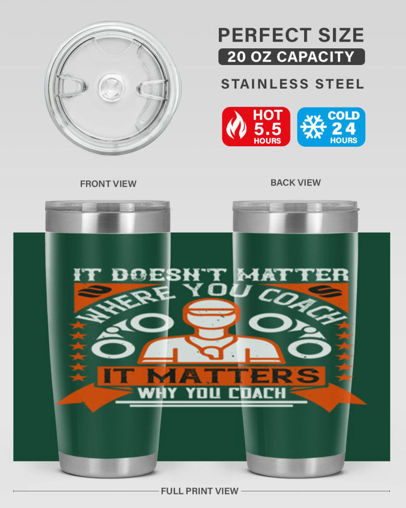 It doesnt matter where you coach it matters why you coach Style 27#- coaching- tumbler