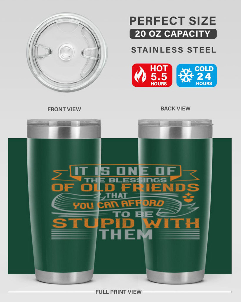It is one of the blessings of old friends that you can afford to be stupid with them Style 77#- Best Friend- Tumbler