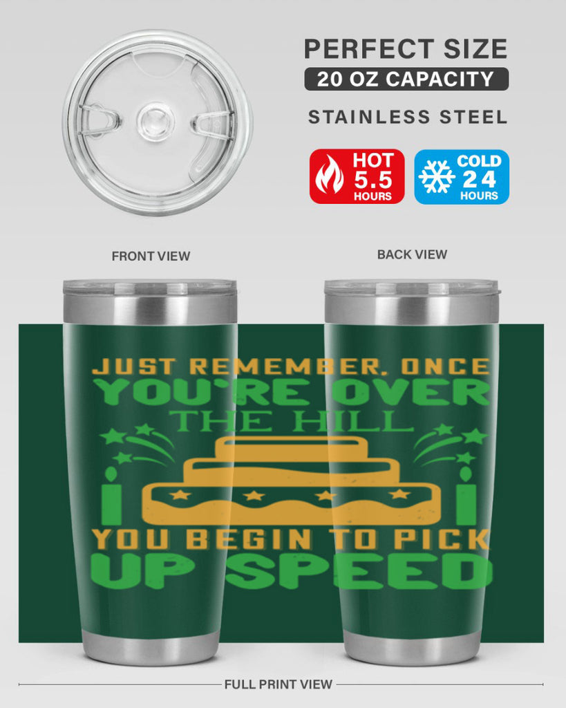 Just remember once youre over the hill you begin to pick up speed Style 68#- birthday- tumbler