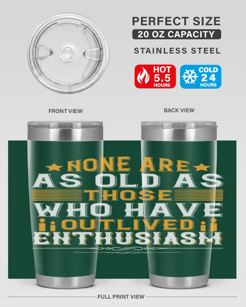 None are as old as those who have outlived enthusiasm Style 51#- birthday- tumbler