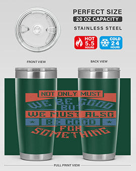 Not only must we be good but we must also be good for something Style 40#- volunteer- Tumbler