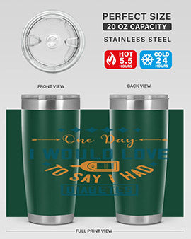 One Day I Would Love To Say I Had Diabetes Style 16#- diabetes- Tumbler