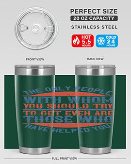 The only people with whom you should try to get even are those who have helped you Style 23#- volunteer- Tumbler