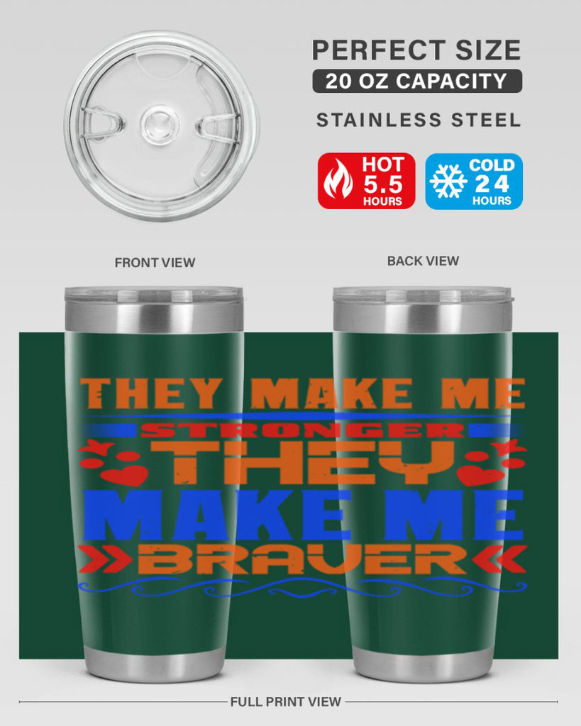 They make me stronger they make me braver Style 37#- Best Friend- Tumbler