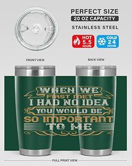 When we first met i had no idea you would be so important to me Style 10#- pig- Tumbler