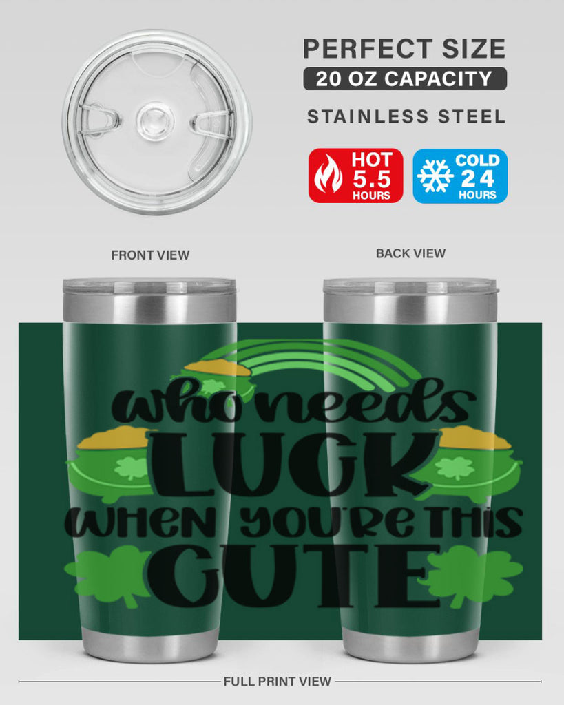Who Needs Luck When Youre This Cute Style 14#- St Patricks Day- Tumbler