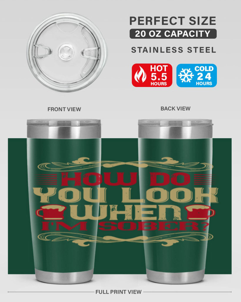 how do you look when im sober 51#- drinking- Tumbler