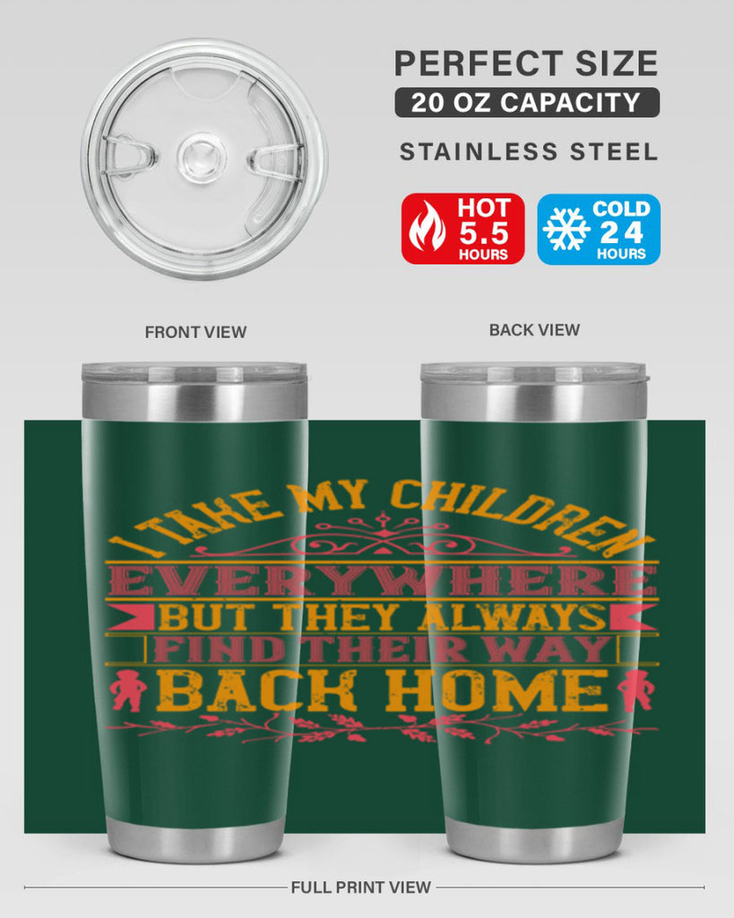 i take my children everywhere but they always find their way back home 46#- Parents Day- Tumbler