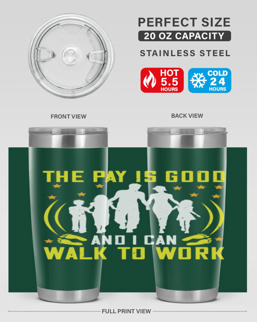 the pay is good and i can walk to work 21#- walking- Tumbler